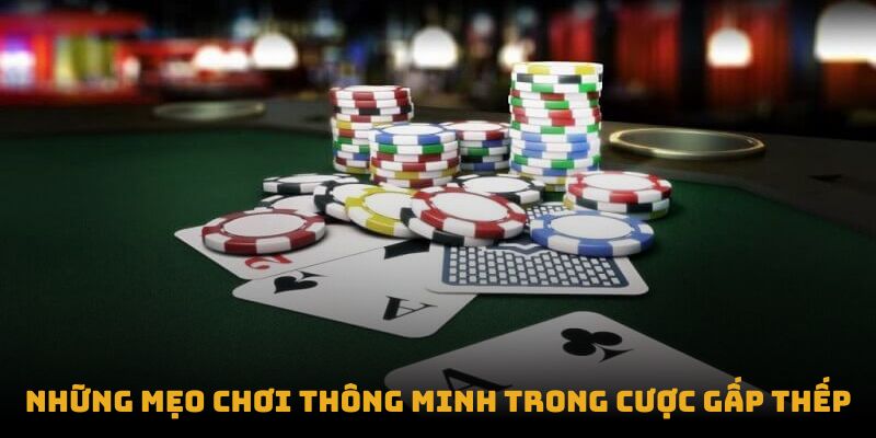 Những mẹo chơi thông minh trong cược gấp thếp