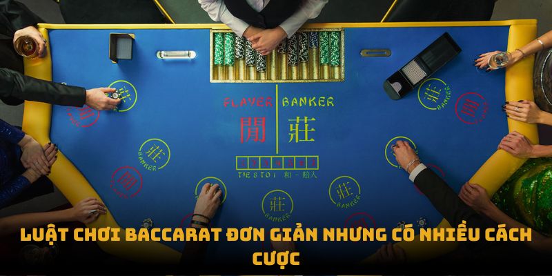 Luật chơi Baccarat đơn giản nhưng có nhiều cách cược