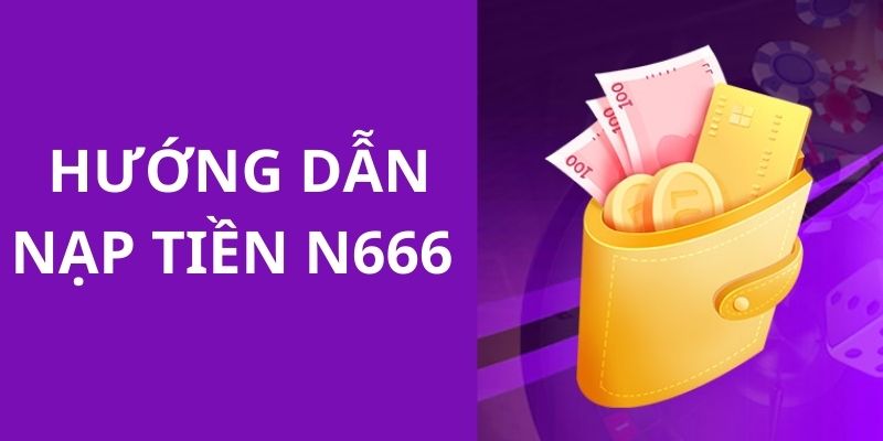 Quy trình thao tác nạp tiền N666 cho hội viên